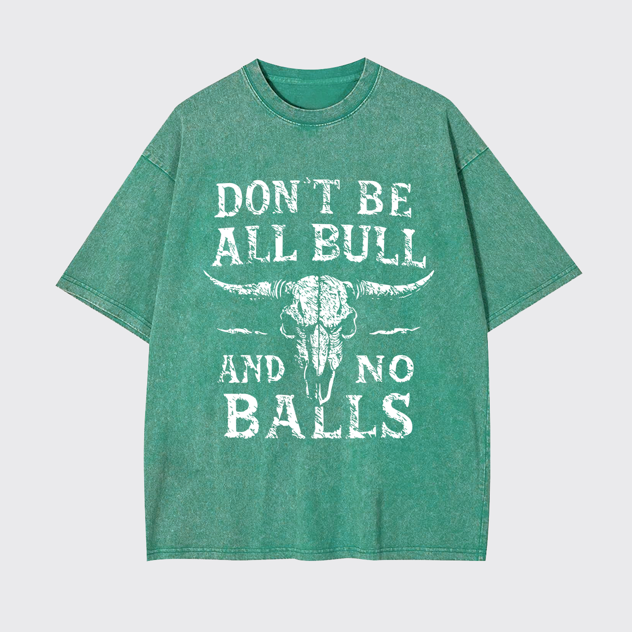 Don't Be All Bull And No Balls Garment-dye Tees