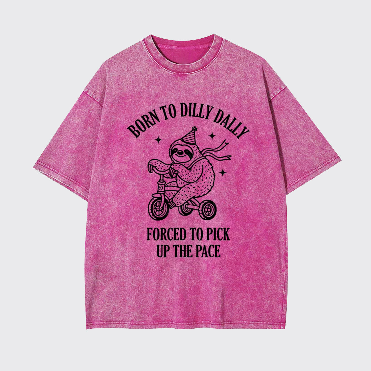 Born To Dilly Dally Forced To Pick Up The Pace Garment-dye Tees