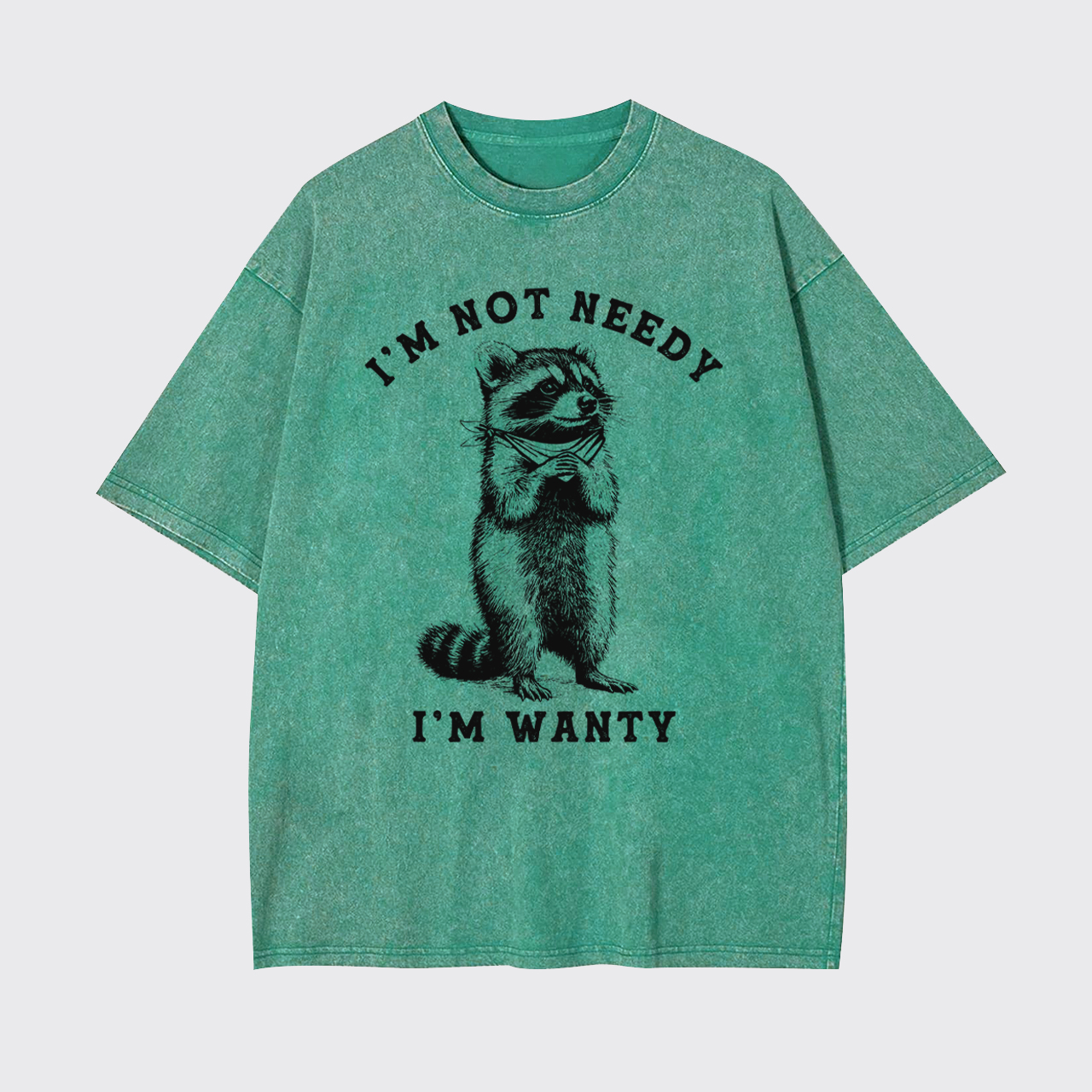 Sarcastic Raccoo I'm Not Needy I'm Wanty Garment-dye Tees