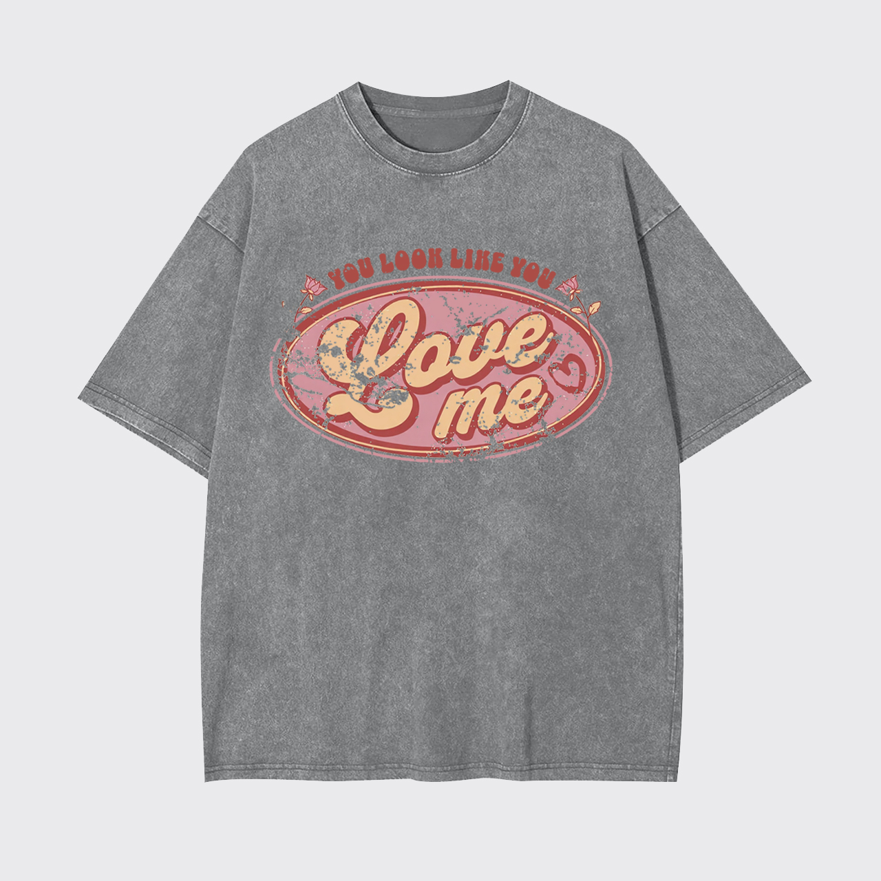 You Look Like You Love Me Garment-dye Tees