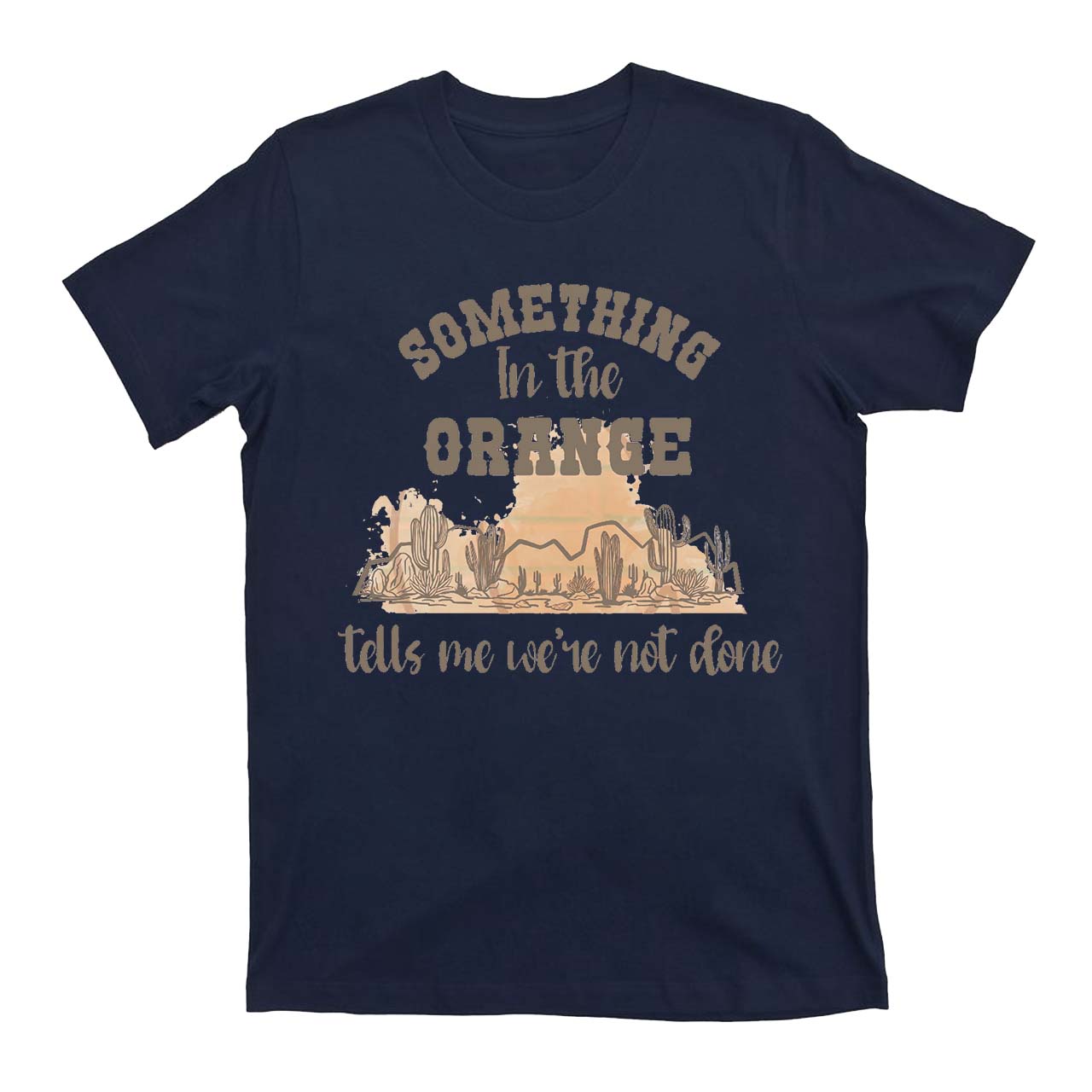 Desert Cactus Tells We're Not Done T-Shirts
