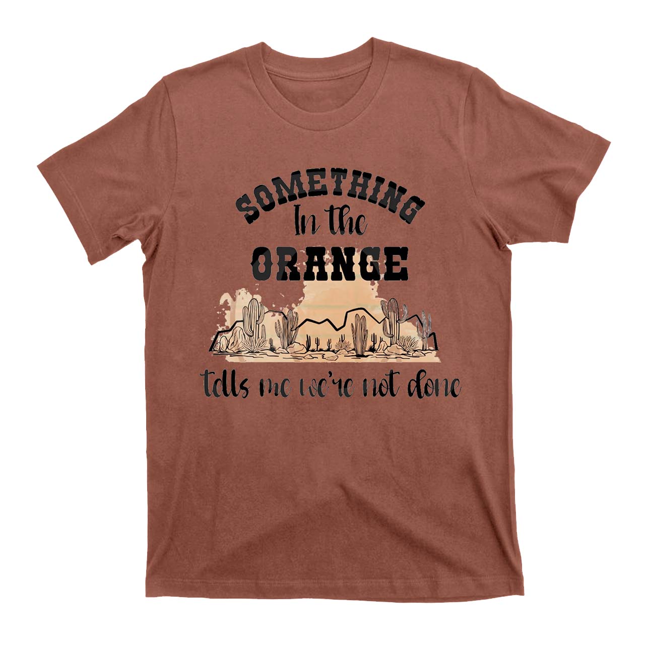 Desert Cactus Tells We're Not Done T-Shirts