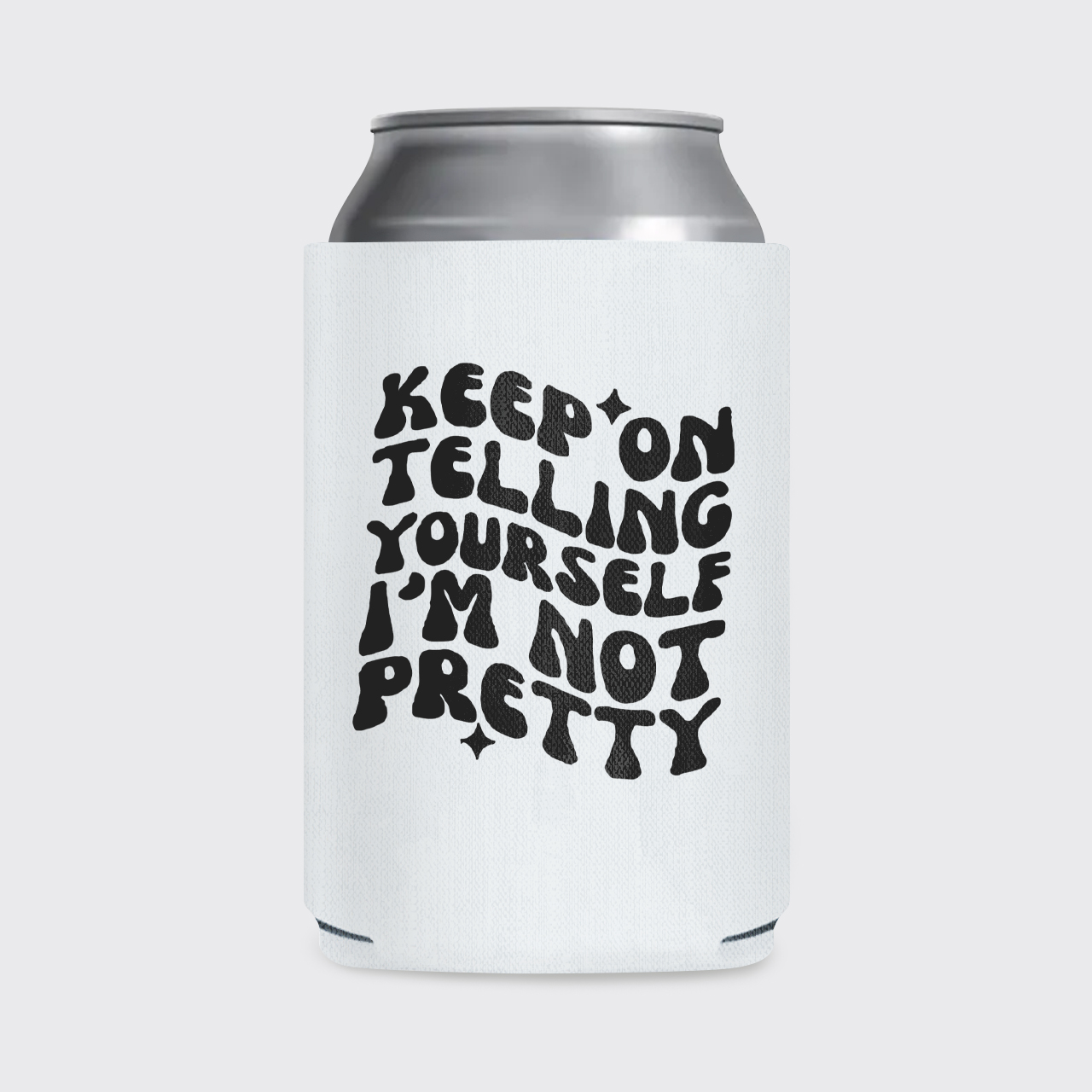 Keep On Telling Yourself I'm Not Pretty Koozie