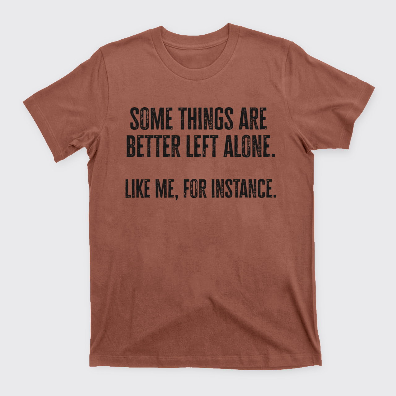 Some Things Are Better Left Alone Like Me For Instance T-Shirts