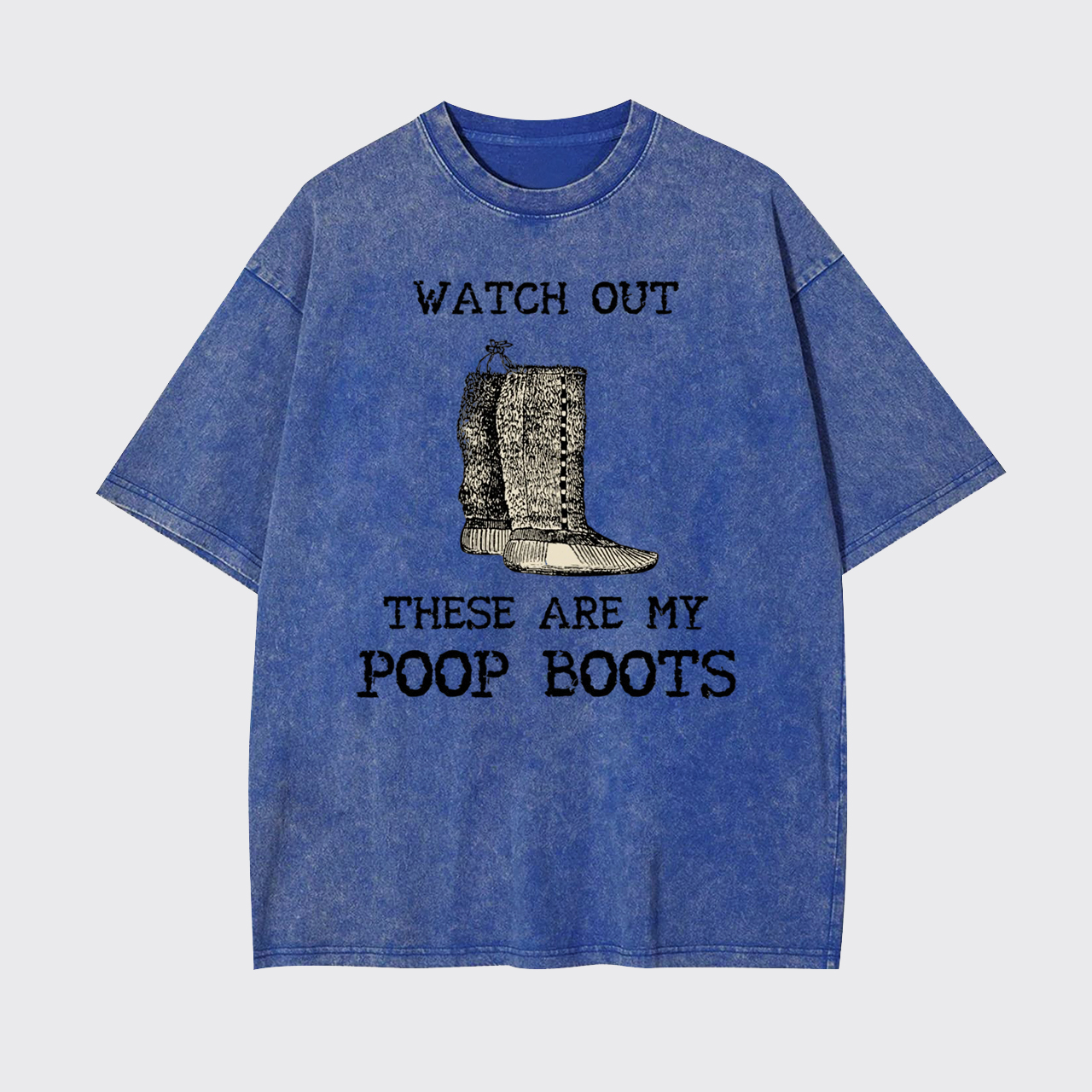 Watch out These are My Poop Boots Garment-dye Tees