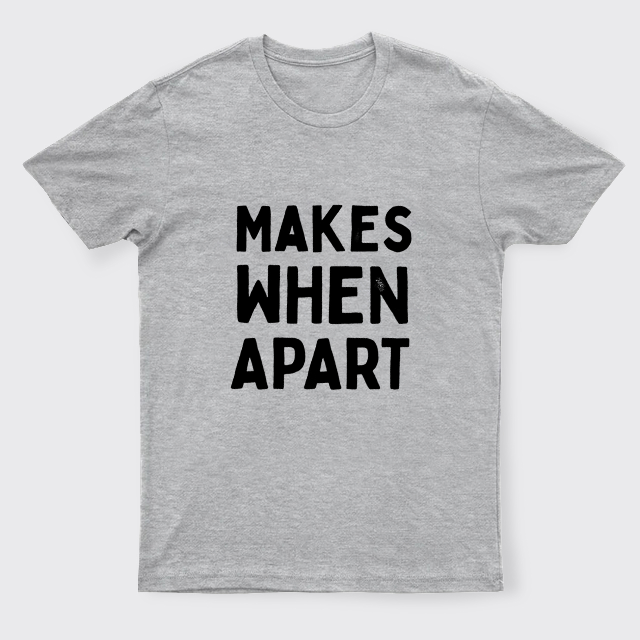 Nothing Sense We're And Makes When Apart T-Shirts