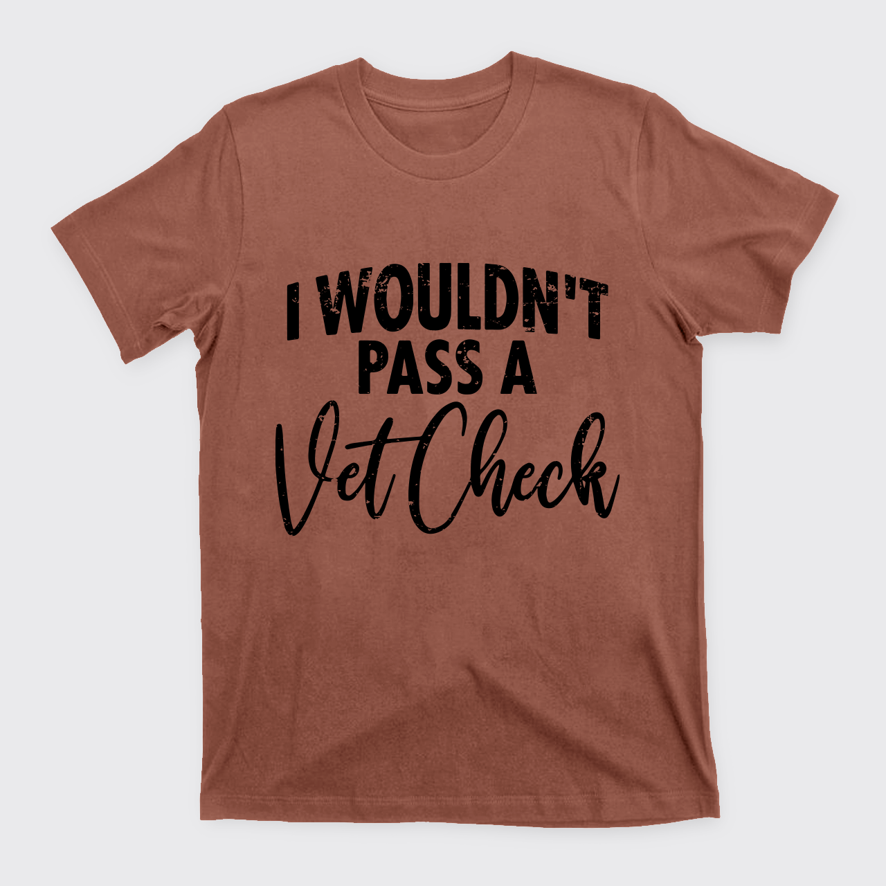I Wouldn't Pass A Vet Check T-Shirts