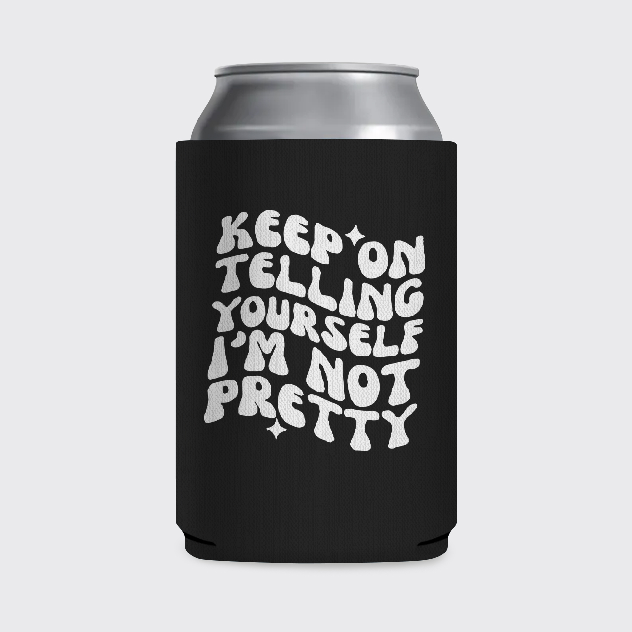 Keep On Telling Yourself I'm Not Pretty Koozie