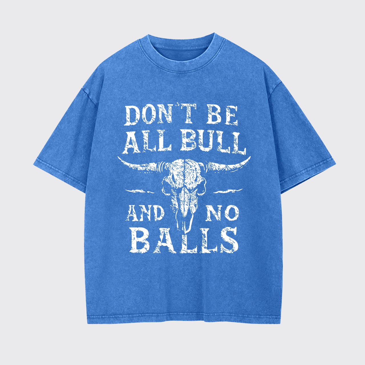 Don't Be All Bull And No Balls Garment-dye Tees