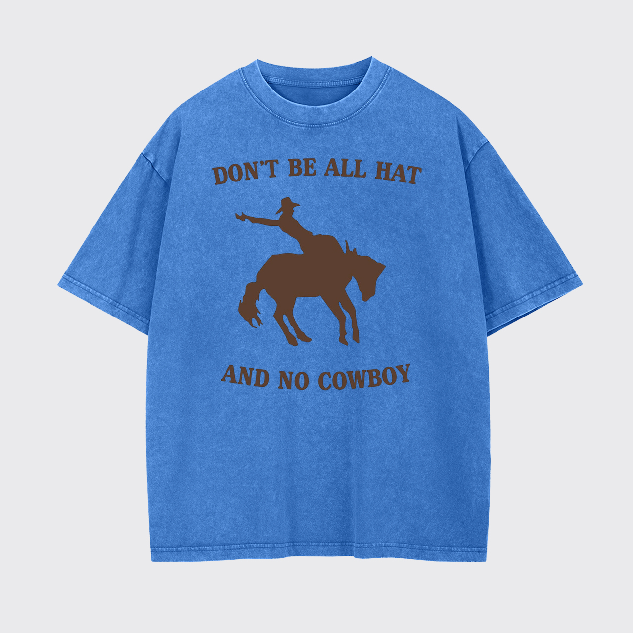 Don't Be All Hat And No Cowboy Garment-dye Tees