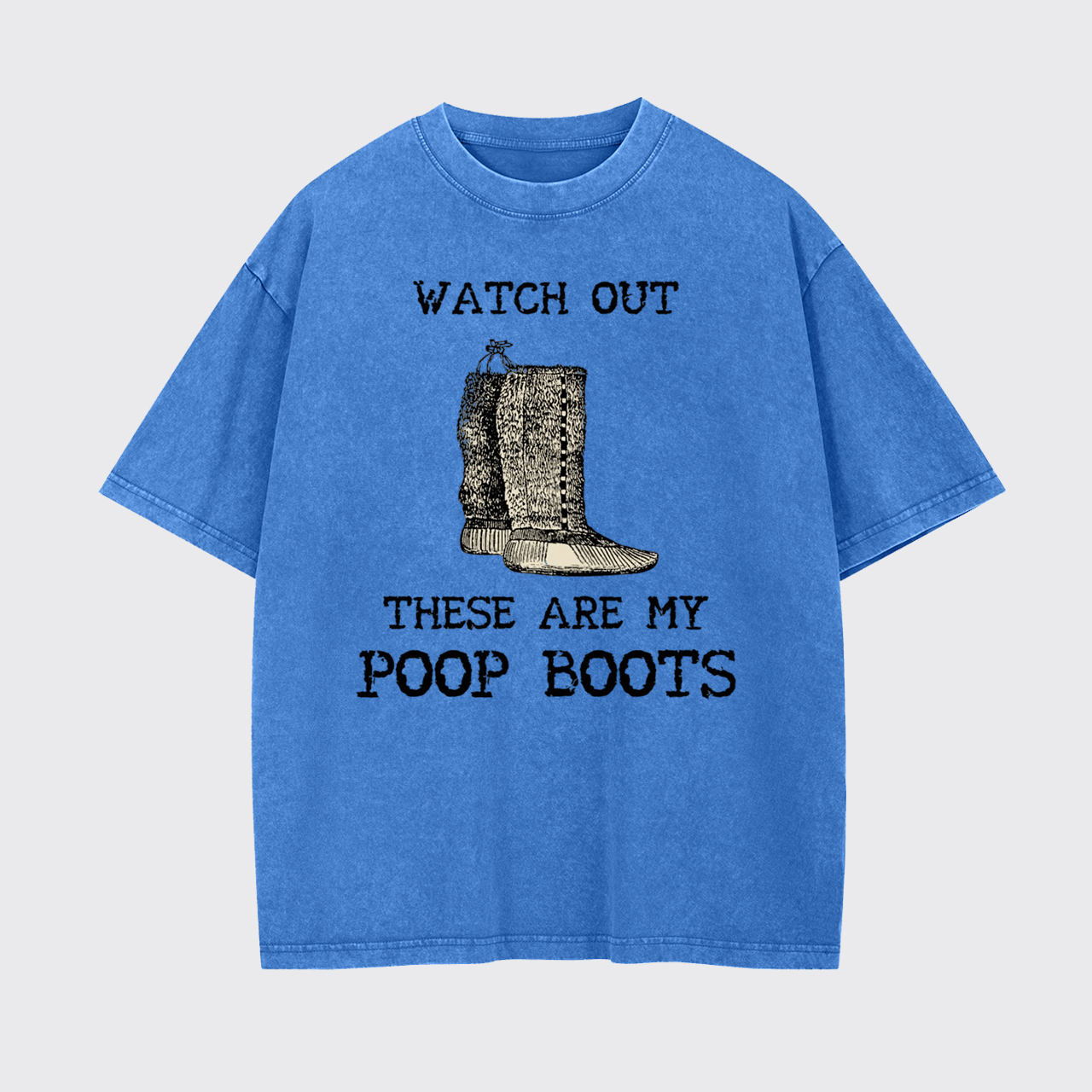 Watch out These are My Poop Boots Garment-dye Tees