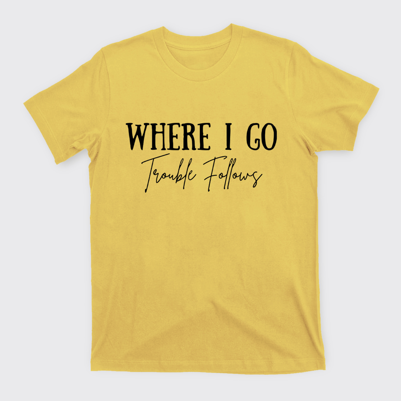 Where I Go Trouble Follows T-Shirts