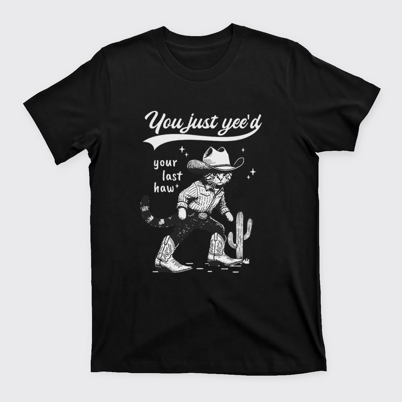 Cowboy Cat-You Just Yee'd Your Last Haw T-Shirts
