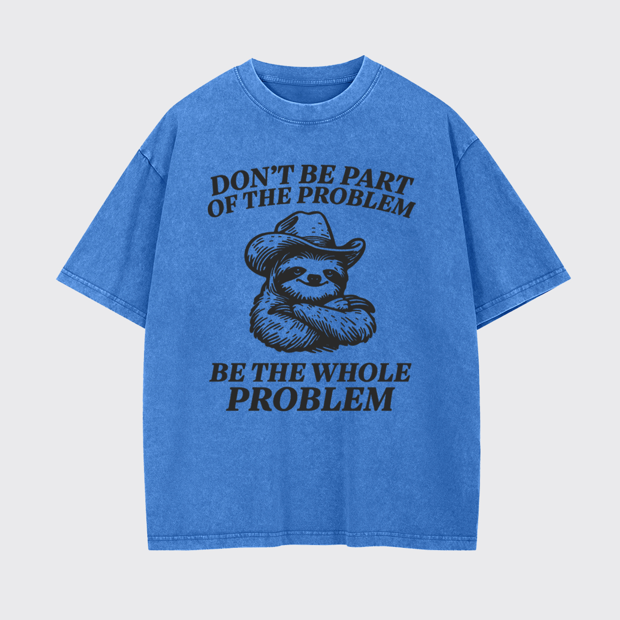 Don't Be Part Of The Problem Be The Whole Problem Garment-dye Tees