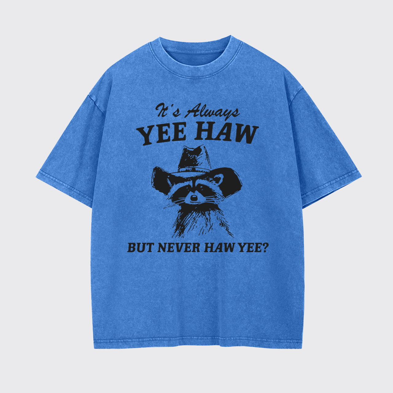 It's Always YEE HAW But Never HAW YEE Garment-dye Tees