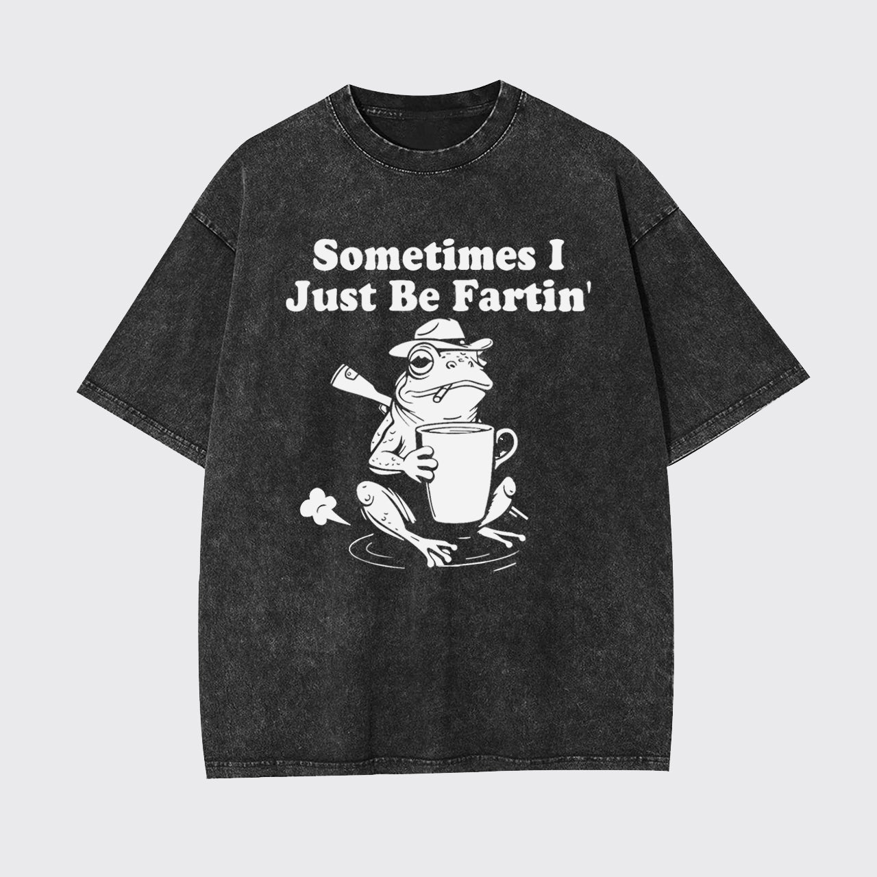 Sometimes I Just Be Fartin Garment-dye Tees