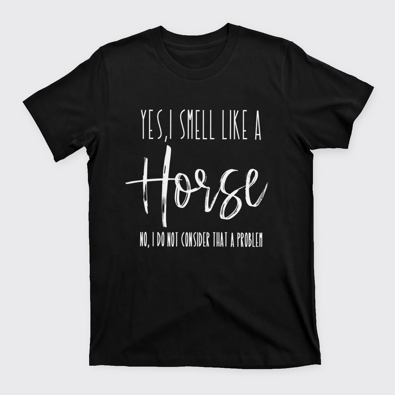 Yes I Smell Like A Horse T-Shirts
