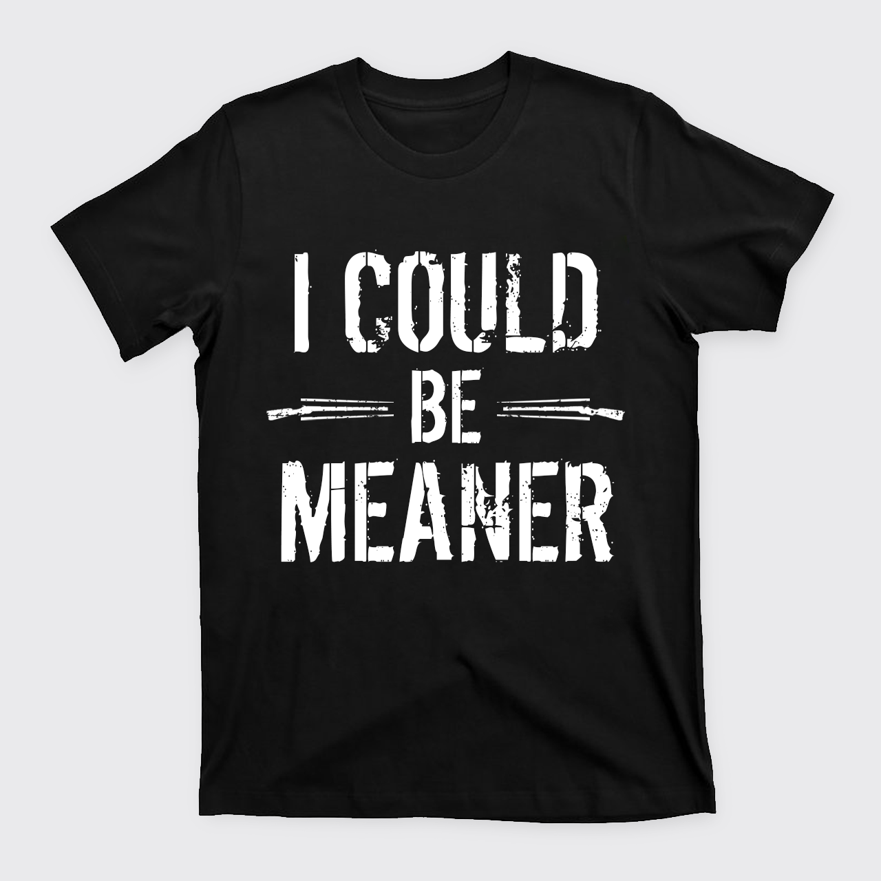 I Could Be Meaner T-Shirts