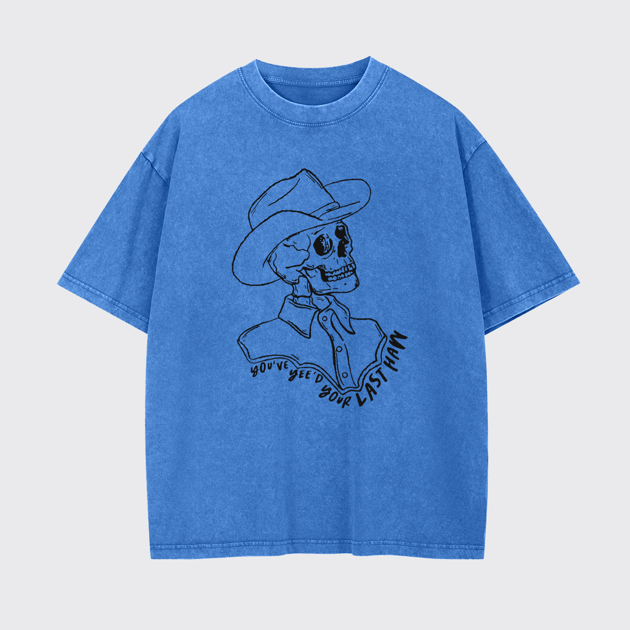 Funny Skeleton You've Yee'd Your Last Haw Garment-dye Tees