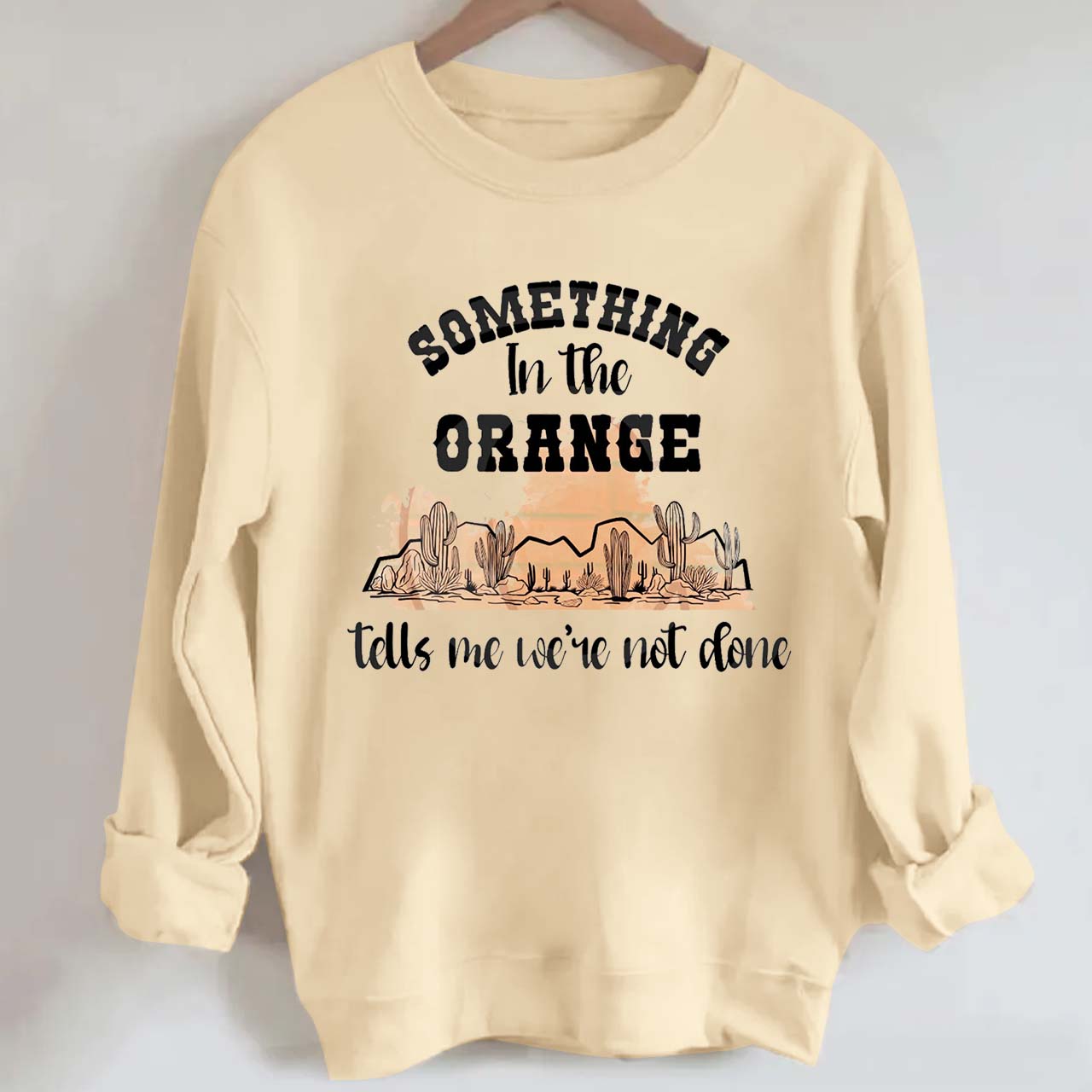 Desert Cactus Tells We're Not Done Sweatshirt