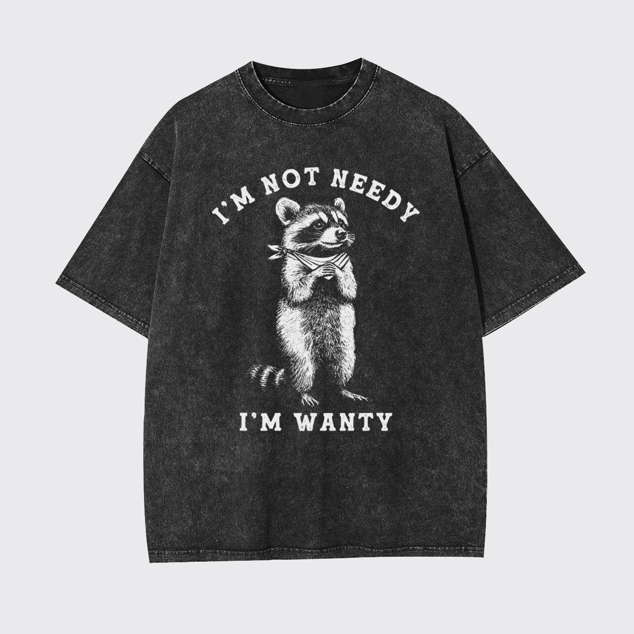 Sarcastic Raccoo I'm Not Needy I'm Wanty Garment-dye Tees