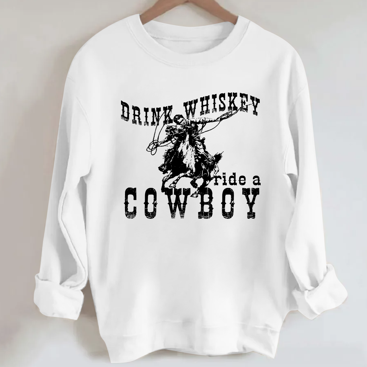 Drink Whiskey Ride a Cowboy Sweatshirt