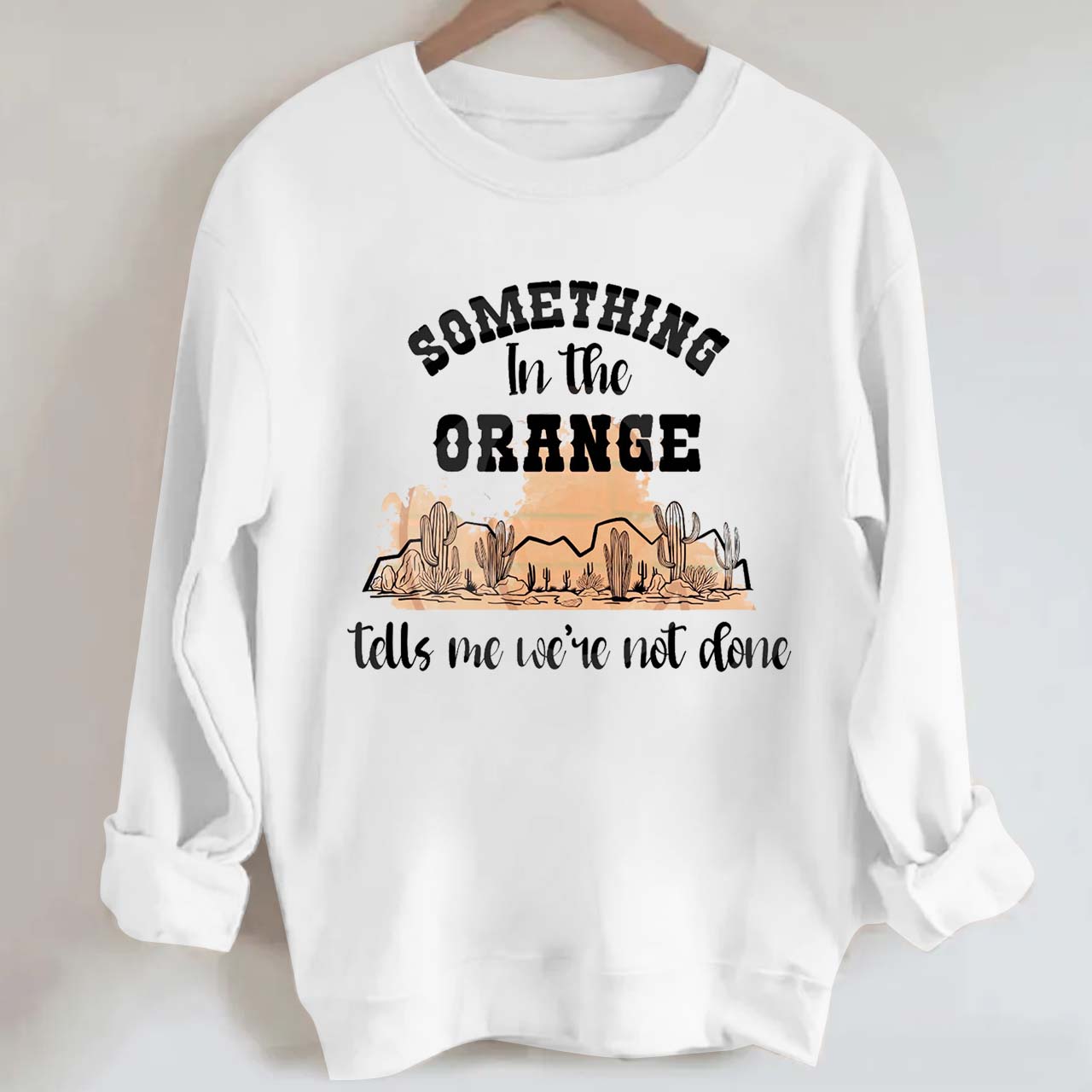 Desert Cactus Tells We're Not Done Sweatshirt