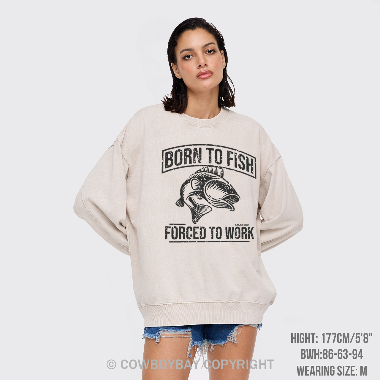 Born To Fish Forced To Work Washed Sweatshirts