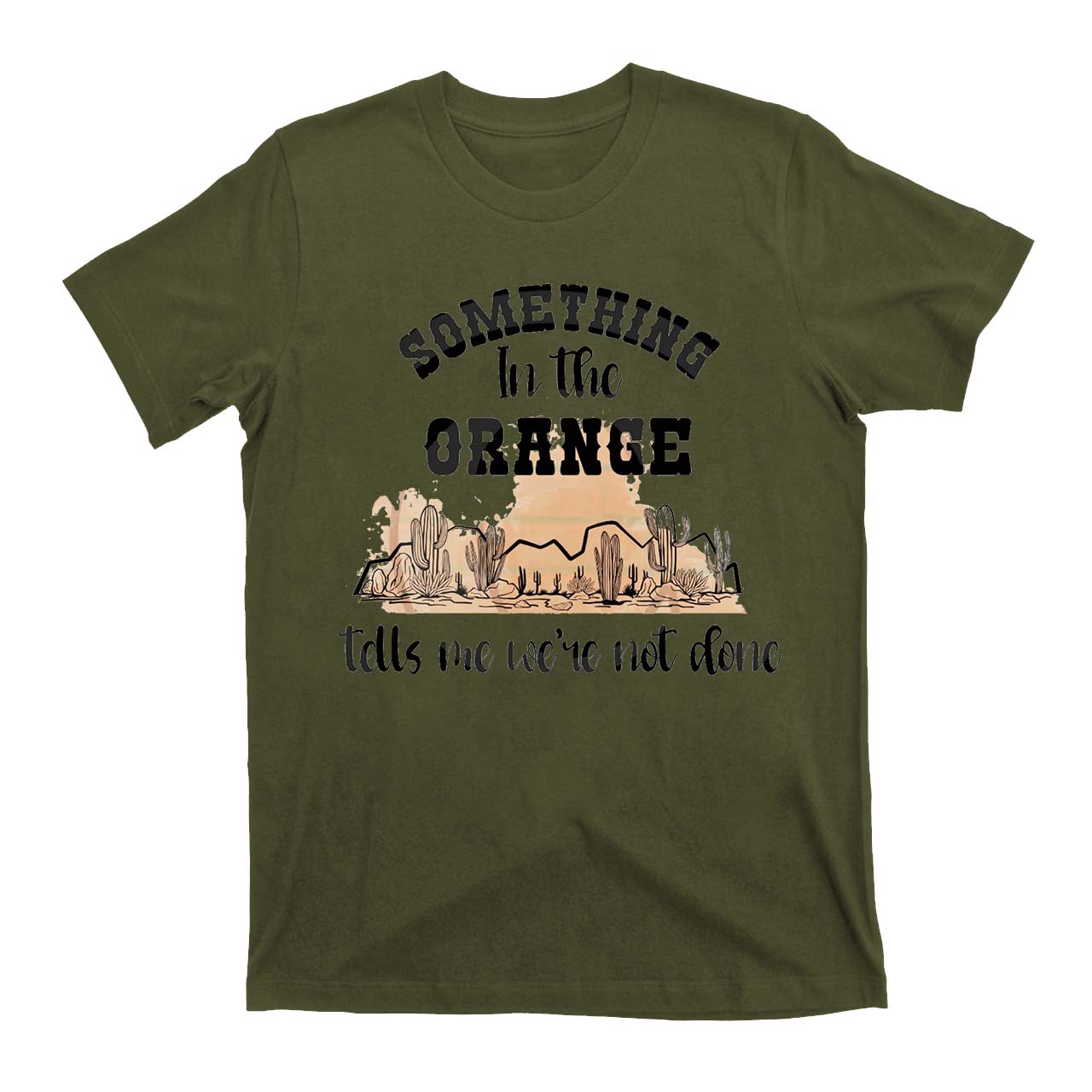 Desert Cactus Tells We're Not Done T-Shirts