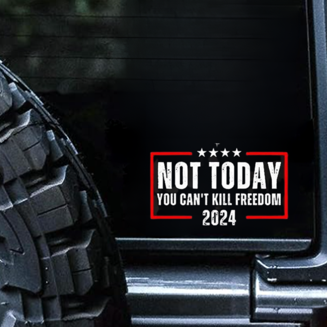 Not Today You can't Kill Freedom—2024 Sticker,Car Decal