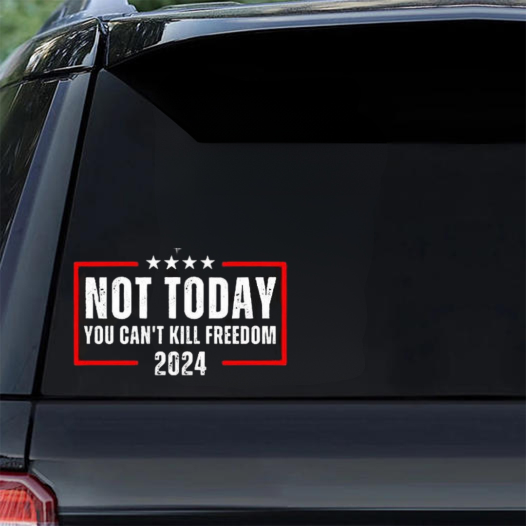Not Today You can't Kill Freedom—2024 Sticker,Car Decal