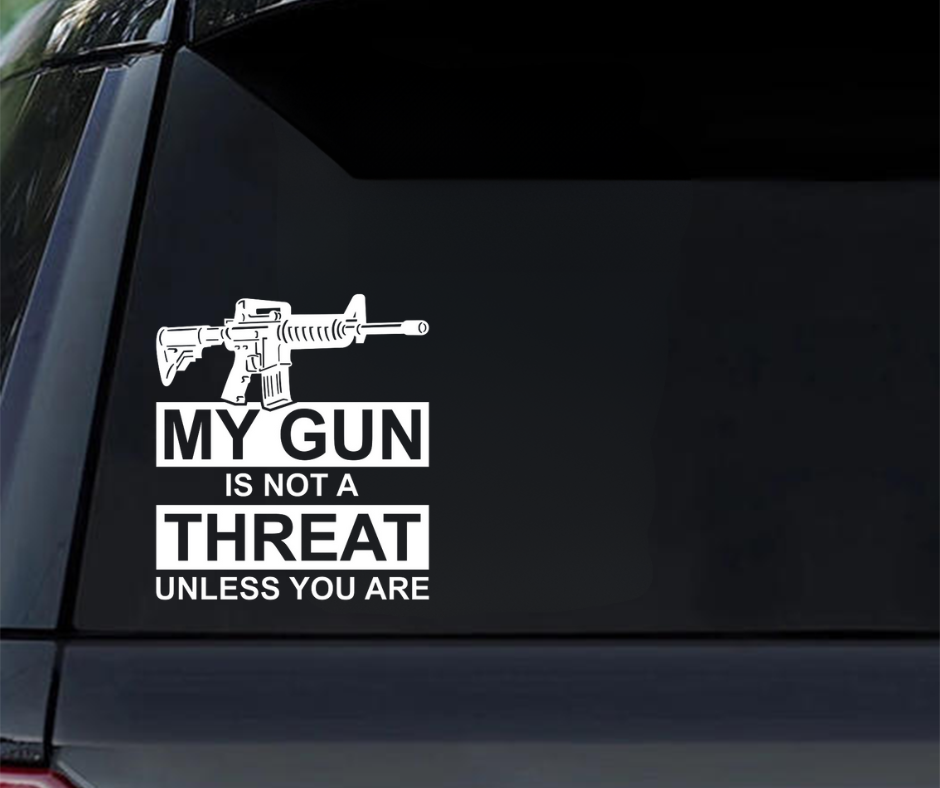 My Gun Is Not a Threat - Unless You Are