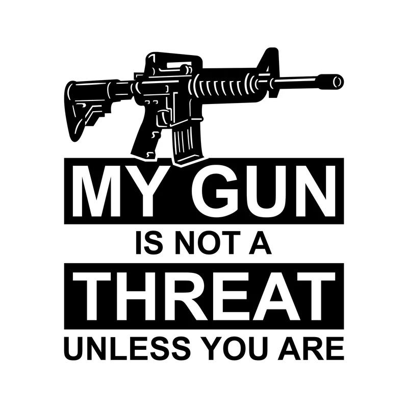 My Gun Is Not a Threat - Unless You Are