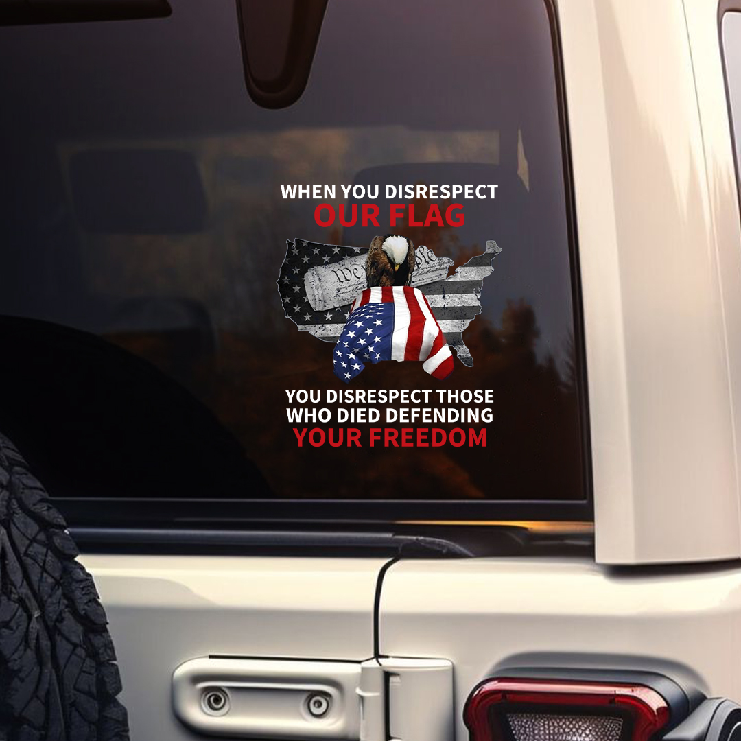 When You Disrespect Our Flag You Disrespect Those Who Died Defending Your Freedom Stickers