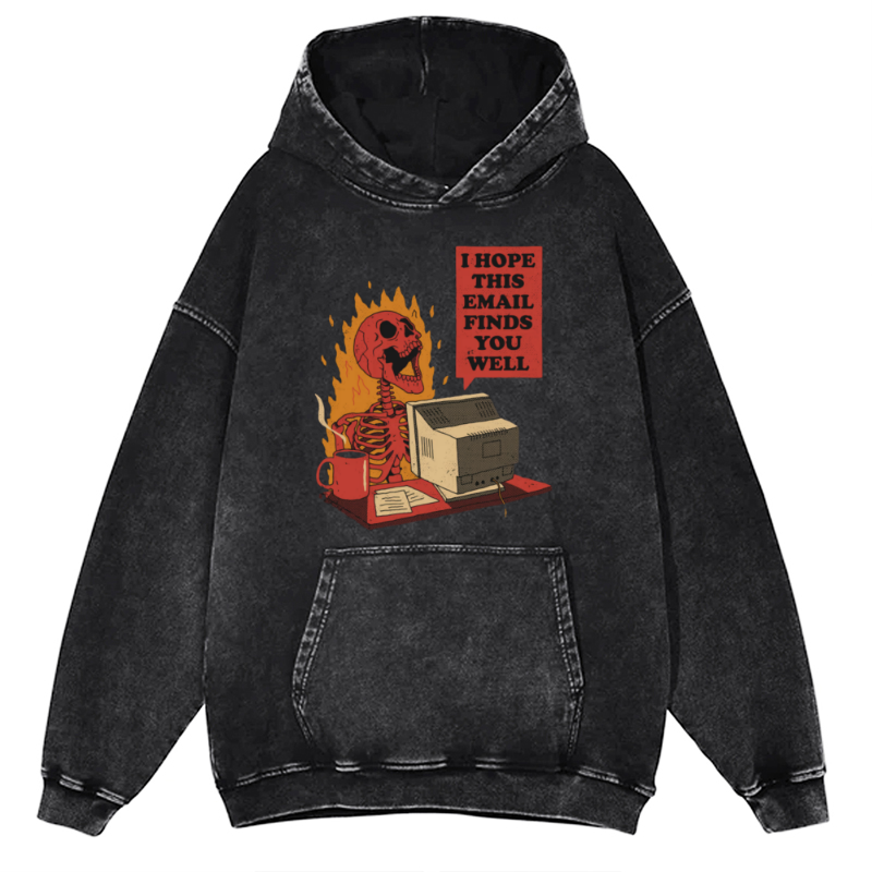 I Hope This E-Mail Finds You Well Unisex Printed Casual Washed Hoodie Sweatshirt