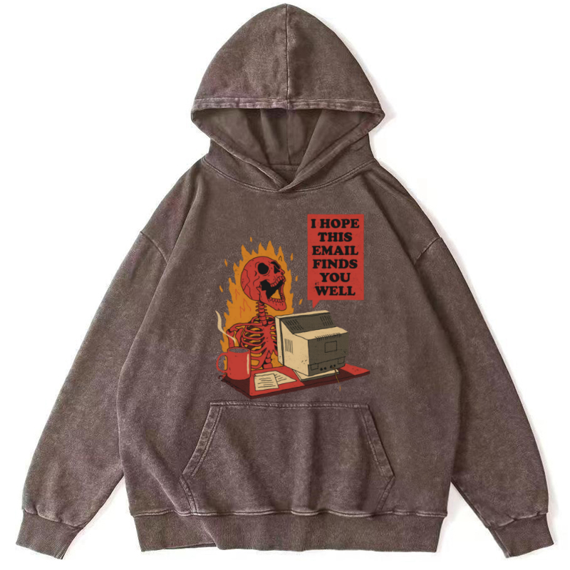 I Hope This E-Mail Finds You Well Unisex Printed Casual Washed Hoodie Sweatshirt