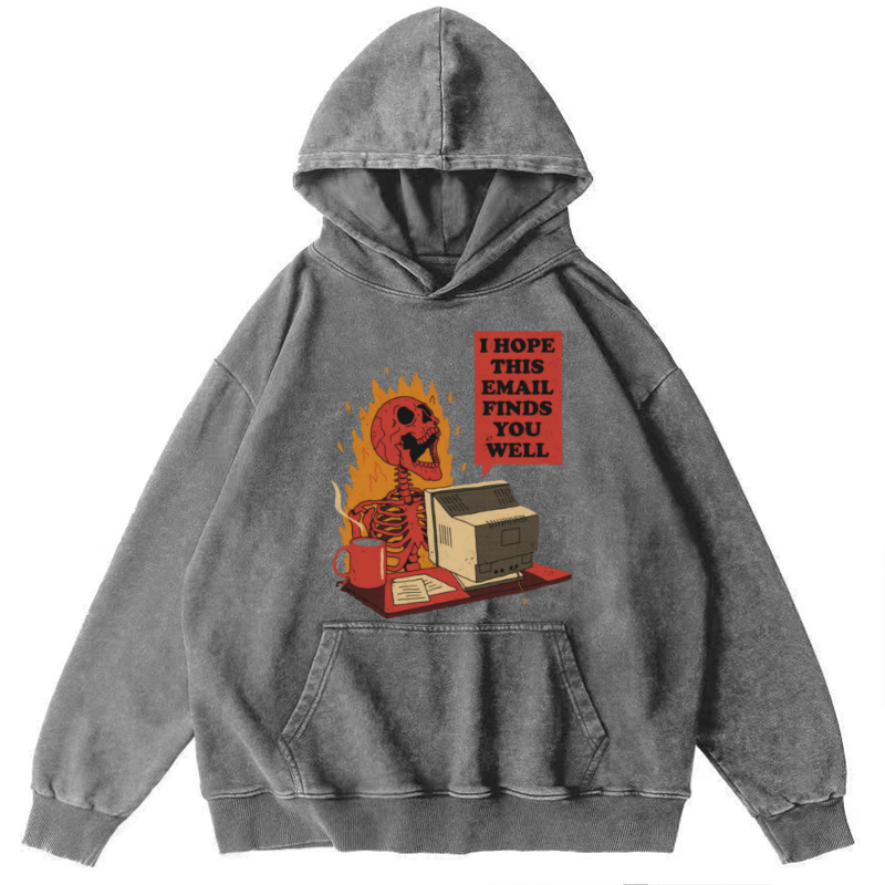 I Hope This E-Mail Finds You Well Unisex Printed Casual Washed Hoodie Sweatshirt