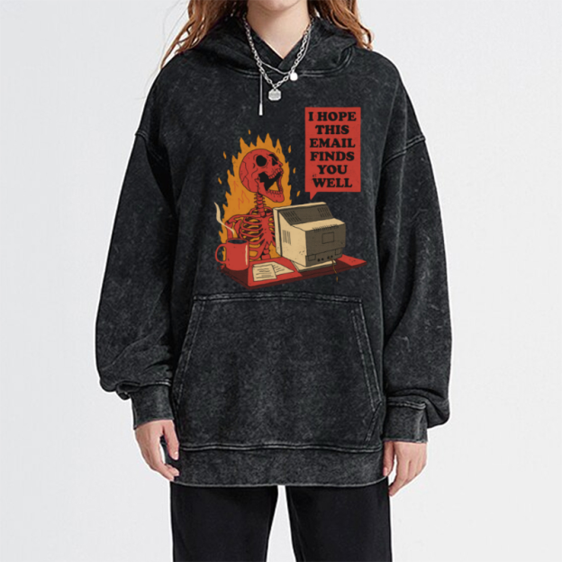 I Hope This E-Mail Finds You Well Unisex Printed Casual Washed Hoodie Sweatshirt