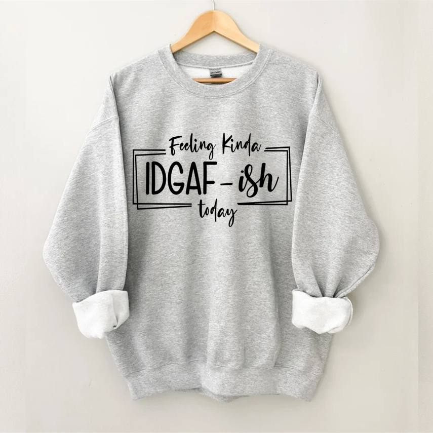 Feeling Kinda IDGAF-ISH Today Sweatshirt-Shehaha