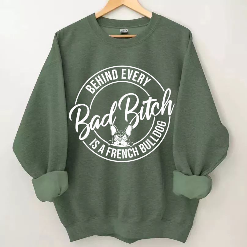 Behind Every Bad Bitch is a French Bulldogs Sweatshirt