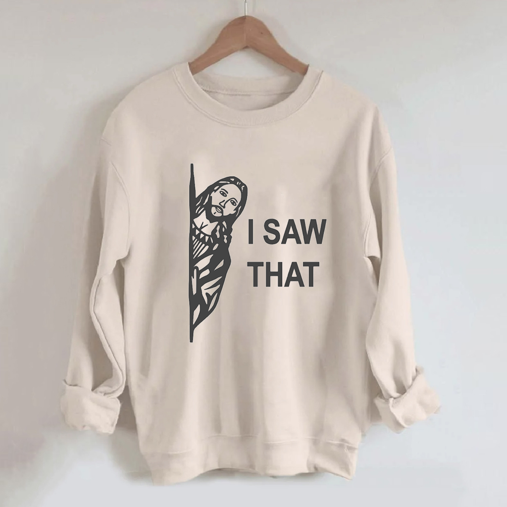 I Saw That Jesus Sweatshirt