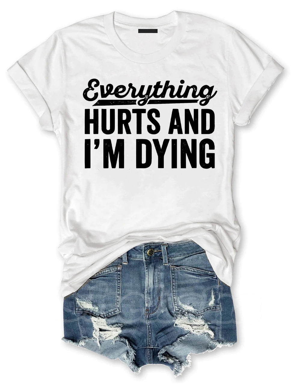 Everything Hurts and I'm Dying T-shirt