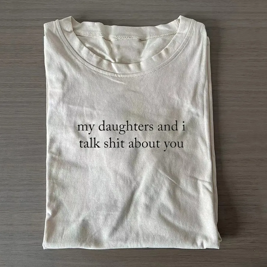 My Daughters And I Talk About You T-shirt