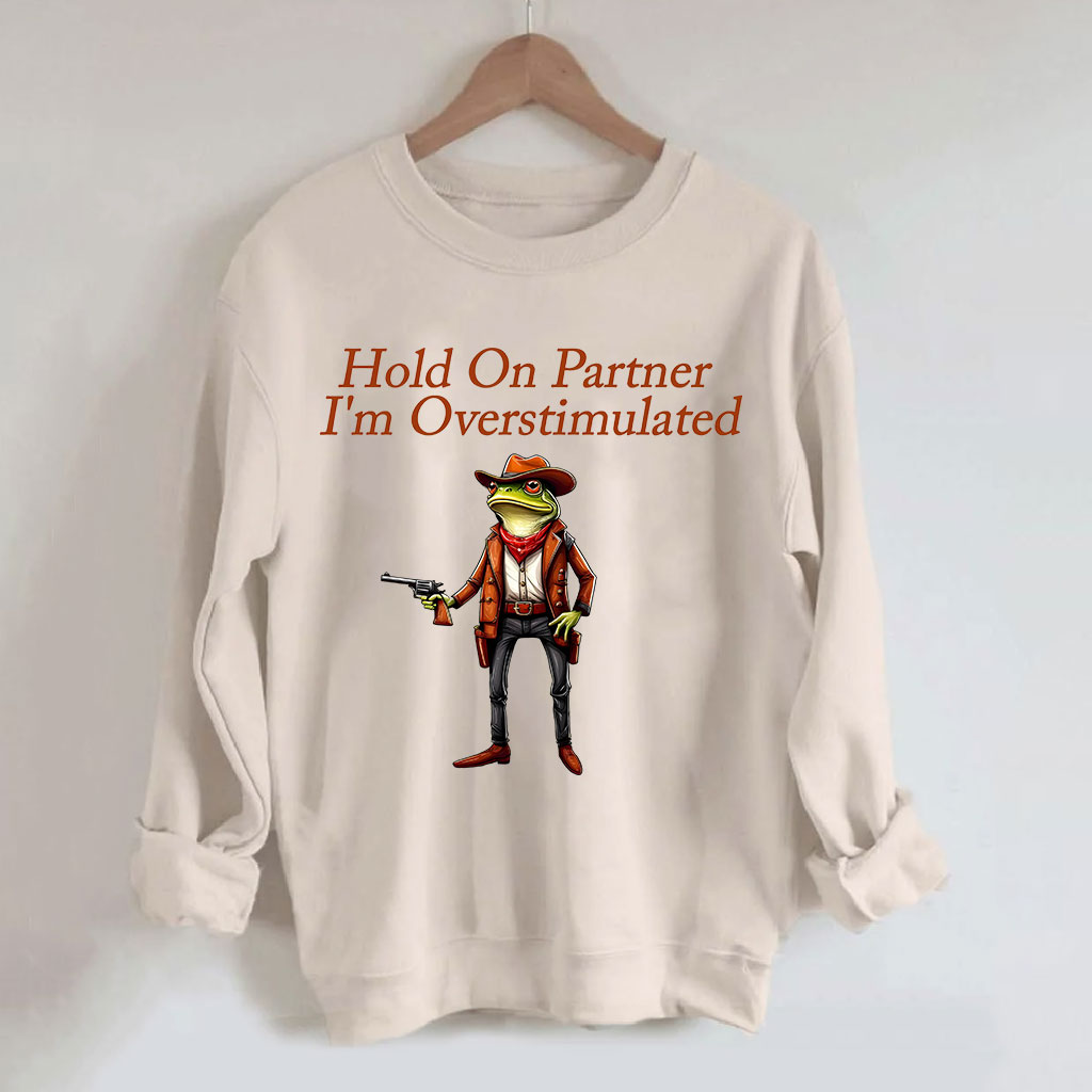 Hold On Partner I'm Overstimulated Cowboy Frog Sweatshirt