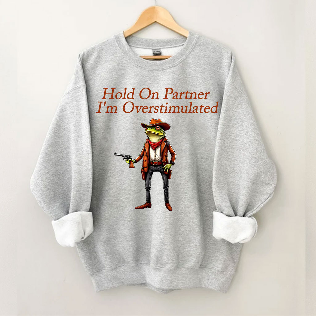 Hold On Partner I'm Overstimulated Cowboy Frog Sweatshirt