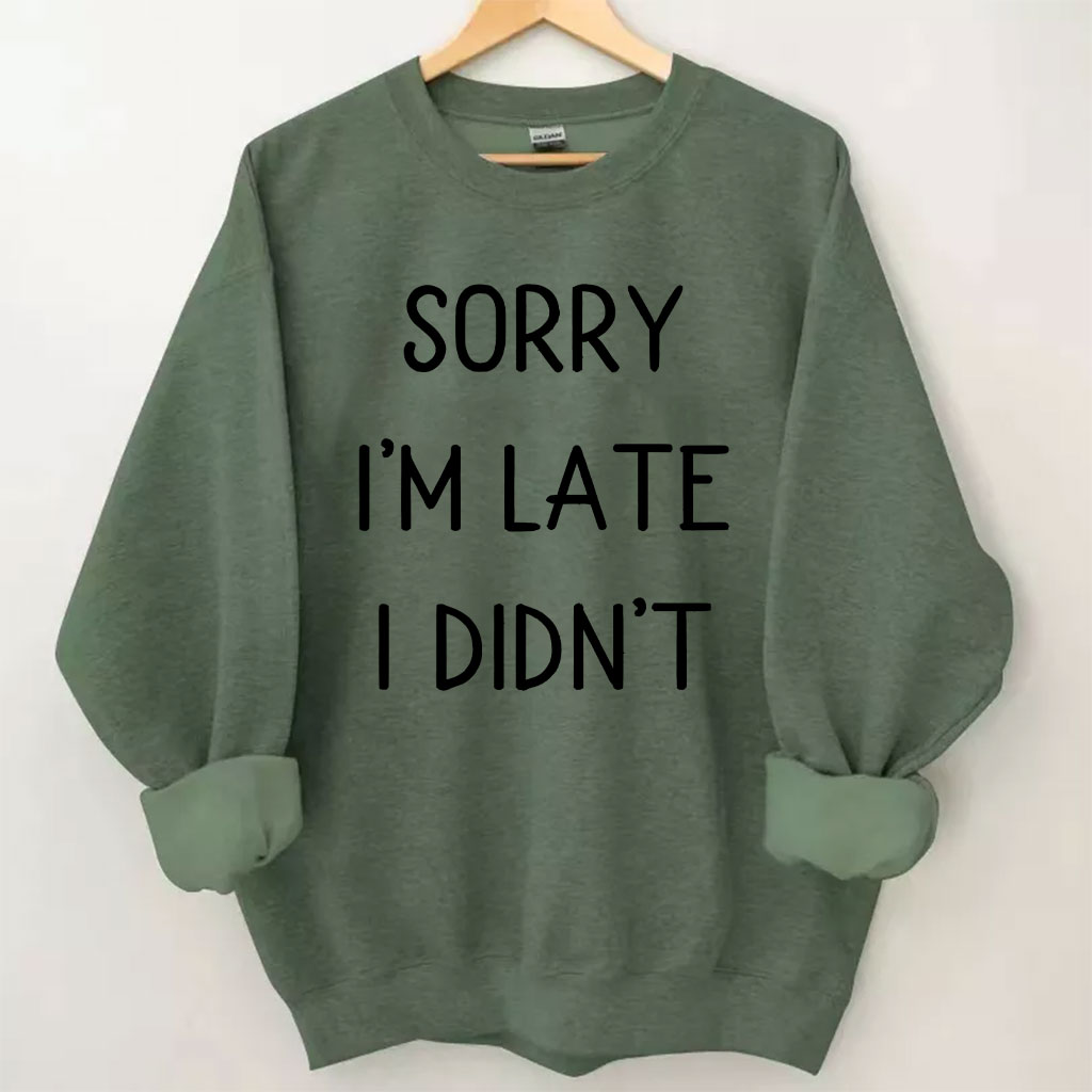 Sorry I'm Late I Didn't Funny Sweatshirt