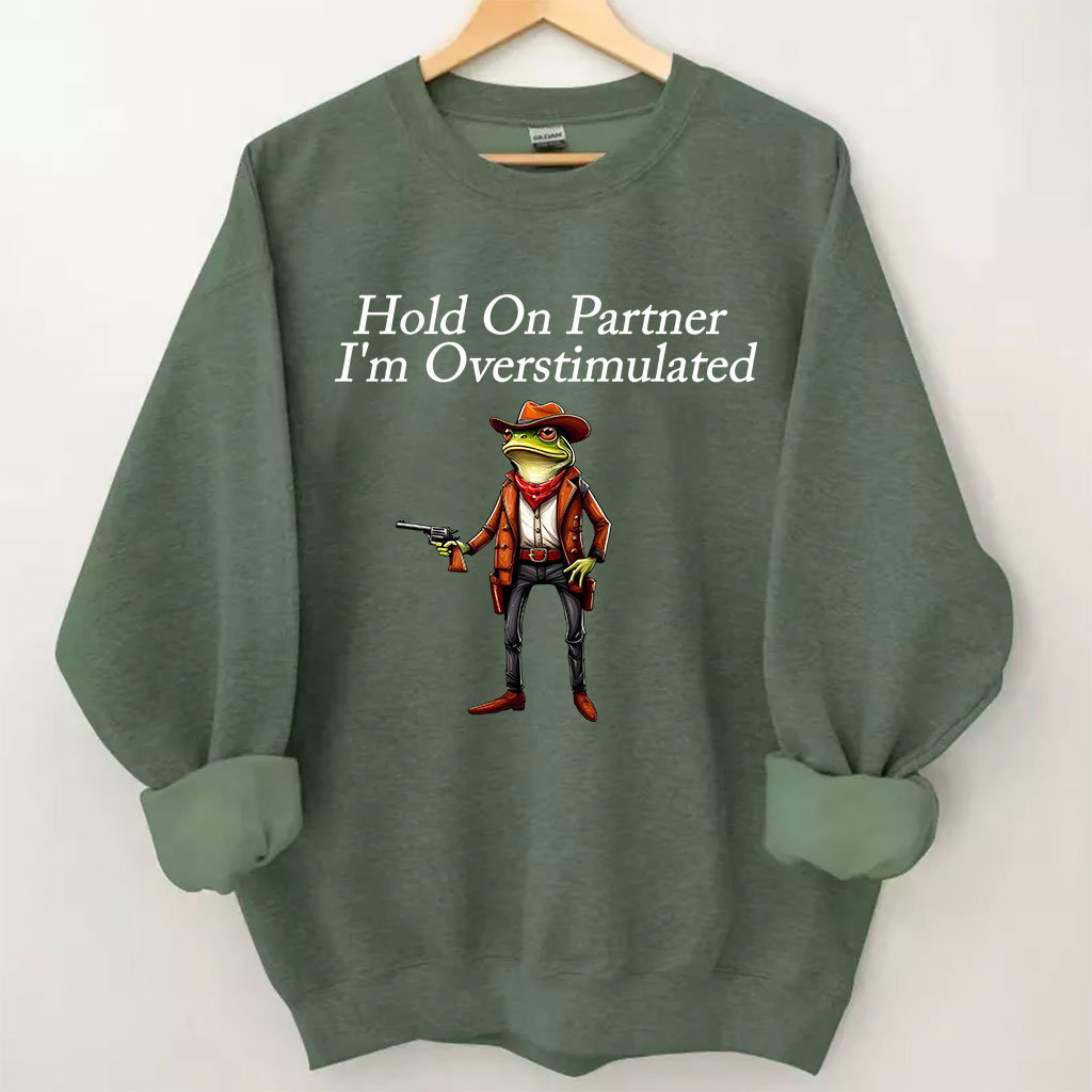 Hold On Partner I'm Overstimulated Cowboy Frog Sweatshirt