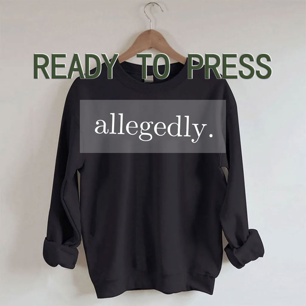 Allegedly Sweatshirt DTF Heat Transfer