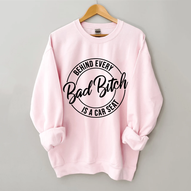 Behind Every Bad Bitch is a Car Seat Sweatshirt