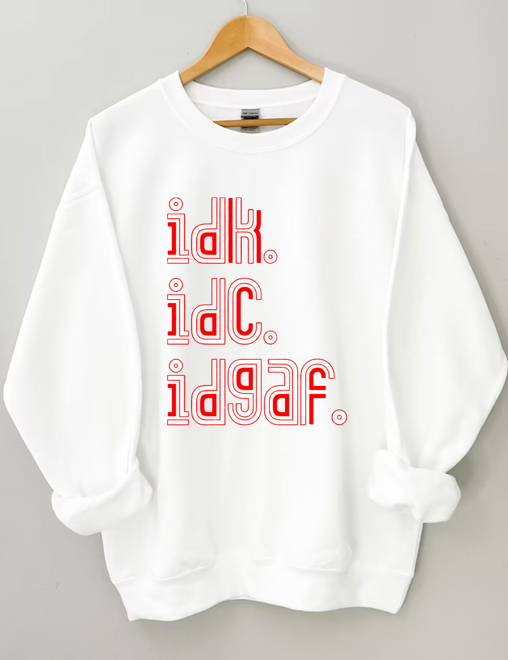 IDK IDC IDGAF Sweatshirt